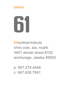 owner
61
61northarchitects
chris cole, aia, ncarb
3400 spenard road
anchorage ak 99503

p: 907.274.4446
c: 907.830.7991
f: 907.274.4445

ccole@61northarchitects.com

�&nbsp;